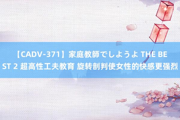 【CADV-371】家庭教師でしようよ THE BEST 2 超高性工夫教育 旋转剖判使女性的快感更强烈